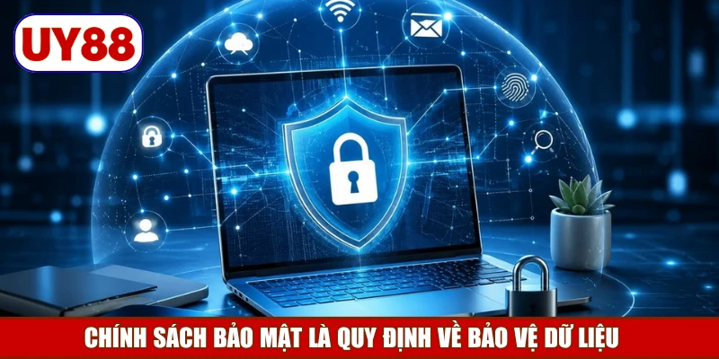 chinh-sach-bao-mat-la-quy-dinh-ve-bao-ve-du-lieu